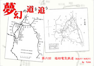 夢幻の道を追う　第六回福相電気鉄道（福島市〜相馬市）（by TUKA）