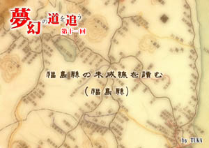 夢幻の道を追う第十一回　福島県の未成線を読む（by TUKA）