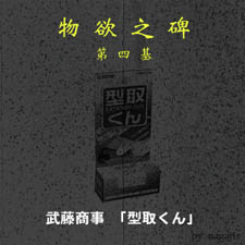 物欲之碑第四基　武藤商事「型取くん」